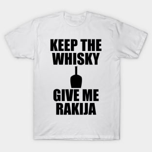 Keep the whisky, give me rakija T-Shirt